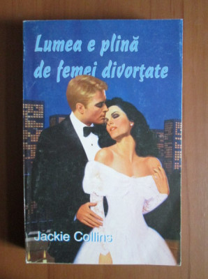 Jackie Collins - Lumea e plina de femei divortate foto