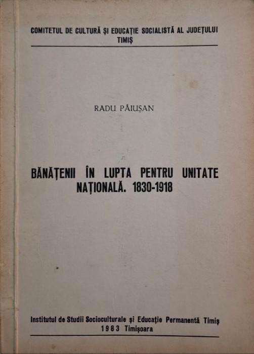 Banateni in lupta pentru unitate nationala (1830-1918) &ndash; Radu Paiusan