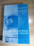 Zoltan Rostas; Teodora-Eliza Vacarescu (coordonatori) - Cealalta jumatate a istoriei. Femei povestind (Editura Curtea Veche, 2008) - AUTOGRAF