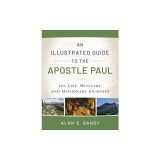 An Illustrated Guide to the Apostle Paul: His Life, Ministry, and Missionary Journeys