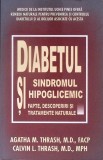 DIABETUL SI SINDROMUL HIPOGLICEMIC. FAPTE, DESCOPERIRI SI TRATAMENTE NATURALE-AGATHA M. THRASH, M.D., FACP -364088