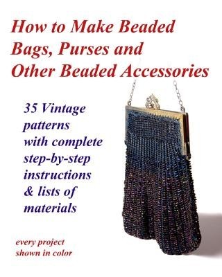 How to Make Beaded Bags, Purses and Other Beaded Accessories: 35 Vintage Patterns with Complete Step-By-Step Instructions &amp;amp; Lists of Materials foto