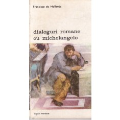 Francisco de Hollanda - Dialoguri romane cu Michelangelo