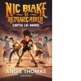 Nic Blake si Remarcabilii. Volumul 2: Cartea lui Anansi - Angie Thomas, Ionel Ghiragosian