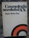 COSMOLOGIA SECOLULUI XX de JACQUES MERLEAU - PONTY , 1978