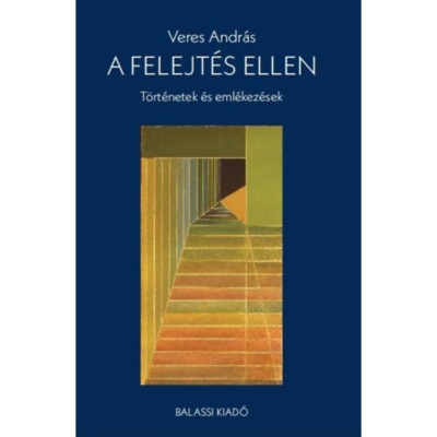 A felejt&amp;eacute;s ellen - T&amp;ouml;rt&amp;eacute;netek &amp;eacute;s eml&amp;eacute;kez&amp;eacute;sek - Veres Andr&amp;aacute;s foto