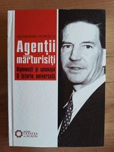 Agentii marturisiti. Diplomatii si spionajul. O istorie universala &amp;ndash; Alexandru Popescu foto