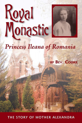 Bev. Cooke - Royal Monastic: Princess Ileana of Romania printesa biografie RARA foto