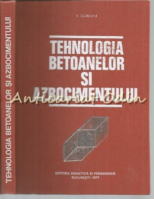 Tehnologia Betoanelor Si Azbocimentului - Ion Teoreanu - Tiraj: 2930 Exemplare