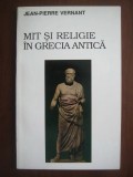 Jean-Pierre Vernant - Mit și religie &icirc;n Grecia antică