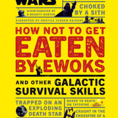 Star Wars How Not to Get Eaten by Ewoks and Other Galactic Survival Skills