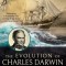 The Evolution of Charles Darwin: The Epic Voyage of the Beagle That Forever Changed Our View of Life on Earth
