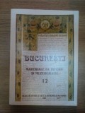 BUCURESTI . MATERIALE DE ISTORIE SI MUZEOGRAFIE VOL XII , 1997