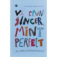 Va Spun Sincer, Mint Perfect Sau Arta Compromisului - Ute Ehrhardt , X375
