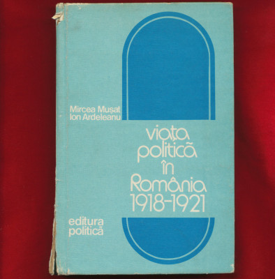 &amp;quot;Viata politica in Romania 1918 - 1921&amp;quot; - Editia a II-a, completata, 1976 foto