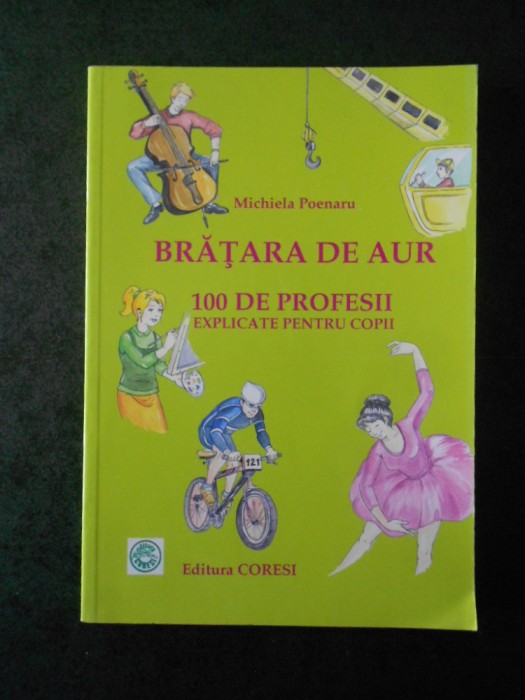 MICHIELA POENARU - BRATARA DE AUR. 100 DE PROFESII EXPLICATE PENTRU COPII