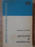 Educatie si Societate - Stanciu Stoian, Editura Politica 1971, Sociologie, Biblioteca de Filozofie, 302 Pagini