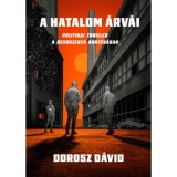 A hatalom &aacute;rv&aacute;i - Politikai thriller a rendszerek &aacute;rny&eacute;k&aacute;ban - Dorosz D&aacute;vid