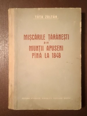 Toth Zoltan - Mișcările țărănești din Munții Apuseni p&amp;acirc;nă la 1848 foto