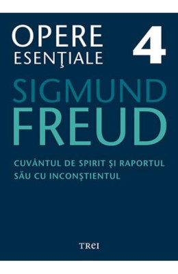 Freud Opere Esentiale Vol. 4 Cuvantul De Spirit Si Raportul Sau Cu Inconstientul, Sigmund Freud - Editura Trei foto