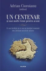 Un centenar si mai multe teme pentru acasa. Ce au invatat si ce nu au invatat romanii din ultimul secol de istorie &ndash; Adrian Cioroianu (editor)