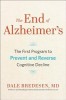 The End of Alzheimer&#039;s: The First Program to Prevent and Reverse Cognitive Decline