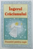 INGERUL CRACIUNULUI , POVESTIRI PENTRU COPII , 2015, COPERTA BROSATA