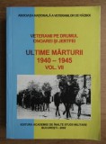 Veteranii pe drumul onoarei si jertfei, vol. 7 Ultimele marturii 1940-1945