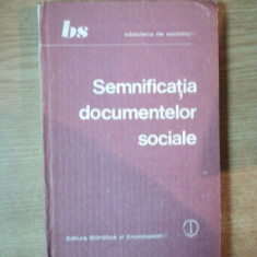 SEMNIFICATIA DOCUMENTELOR SOCIALE de SEPTIMIU CHELCEA , ALIN TEODORESCU , ION DAN TRESTIENI , Bucuresti 1985