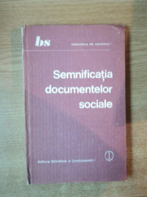 SEMNIFICATIA DOCUMENTELOR SOCIALE de SEPTIMIU CHELCEA , ALIN TEODORESCU , ION DAN TRESTIENI , Bucuresti 1985 foto