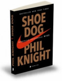 Shoe Dog. Memoriile creatorului Nike - Phil Knight
