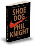 Shoe Dog. Memoriile creatorului Nike - Phil Knight