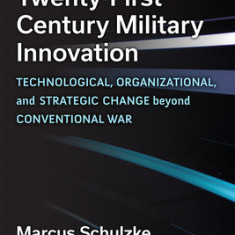 Twenty-First Century Military Innovation: Technological, Organizational, and Strategic Change Beyond Conventional War