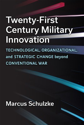 Twenty-First Century Military Innovation: Technological, Organizational, and Strategic Change Beyond Conventional War foto