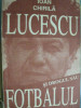 Lucescu și drogul său: Fotbalul - Ioan Chirilă | Carte sportivă despre Mircea Lucescu