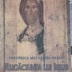 RUGACIUNEA LUI IISUS. CALAUZA INIMII CATRE DUMNEZEU-FREDERICA MATHEWES GREEN