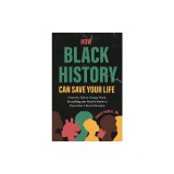 How Black History Can Save Your Life: From the Talk to George Floyd, Everything You Need to Know to Deescalate a Racist Situation