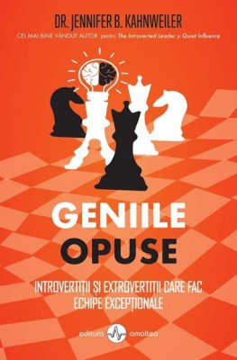 Geniile opuse. Introvertitii si extrovertitii care fac echipe exceptionale - Jennifer B. Kahnweiler foto