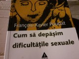 CUM SA DEPASIM DIFICULTATILE SEXUALE- FRANCOIS XAVIER POUDAT, ED TREI 2006 259P