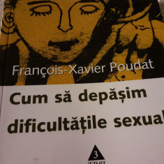 CUM SA DEPASIM DIFICULTATILE SEXUALE- FRANCOIS XAVIER POUDAT, ED TREI 2006 259P