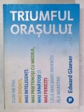 TRIUMFUL ORASULUI , CUM NE FAC MAI BOGATI , MAI INTELIGENTI , MAI PRIETENOSI CU MEDIUL , MAI SANATOSI SI MAI FERICITI , CELE MAI MARI INVENTII ALE NOA