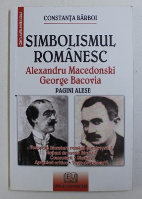 SIMBOLISMUL ROMANESC - ALEXANDRU MACEDONSKI , GEORGE BACOVIA PAGINI ALESE de CONSTANTA BARBOI , 2007 foto