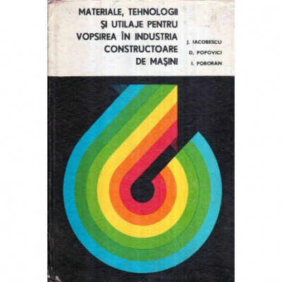 J. Iacobescu, D. Popovici, I. Poboran - Materiale, tehnologii si utilaje pentru vopsirea in industria constructoare de masini - foto