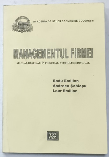 MANAGEMENTUL FIRMEI , ACADEMIA DE STUDII ECONOMICE , MANUAL de RADU EMILIAN ...LAUR EMILIAN , 2003