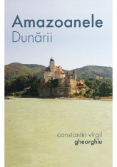 Amazoanele Dunarii - Constantin Virgil Gheorghiu - Sophia