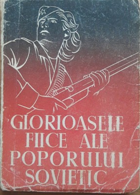Glorioasele Fiice Ale Poporului Sovietic - Ed. C.G.M., 1949 foto