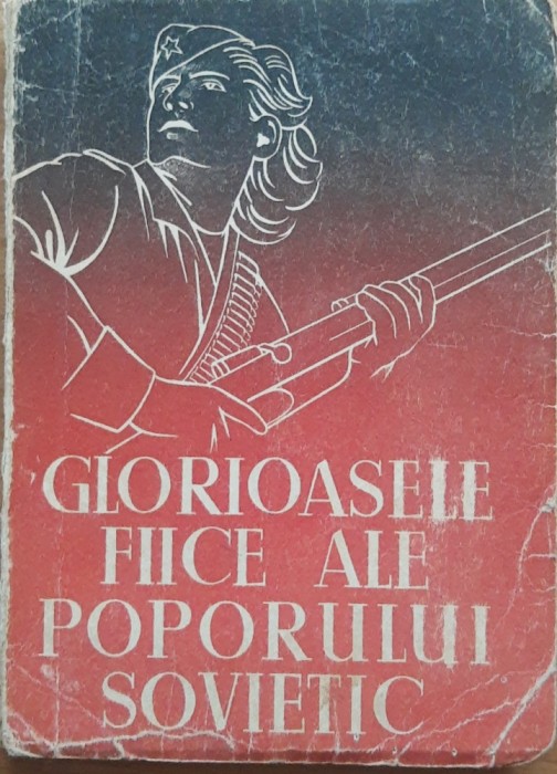 Glorioasele Fiice Ale Poporului Sovietic - Ed. C.G.M., 1949
