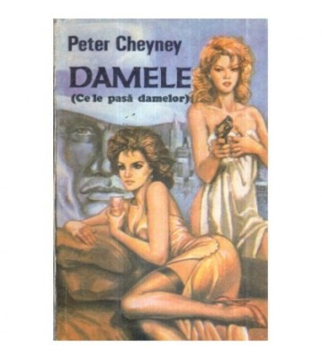 Peter Cheyney - Damele - Ce le pasa damelor! - 117236 foto