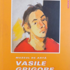 MUZEUL DE ARTA VASILE GRIGORE - PICTOR SI COLECTIONAR de EUGENIA FLORESCU si VIOREL RAU , 2004