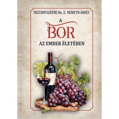 A bor az ember &amp;eacute;let&amp;eacute;ben - Osztrovszkyn&amp;eacute; Dr. E. N&amp;eacute;meth &amp;Aacute;gnes foto